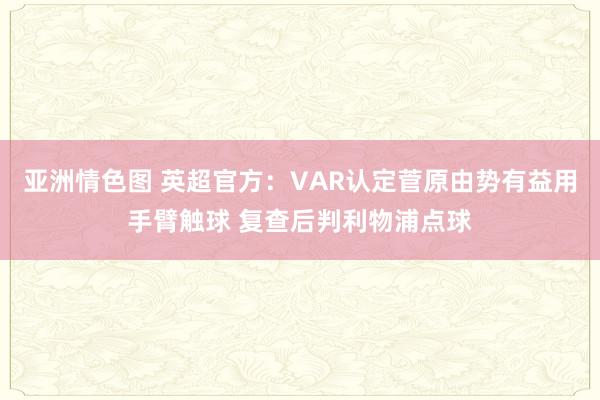 亚洲情色图 英超官方：VAR认定菅原由势有益用手臂触球 复查后判利物浦点球